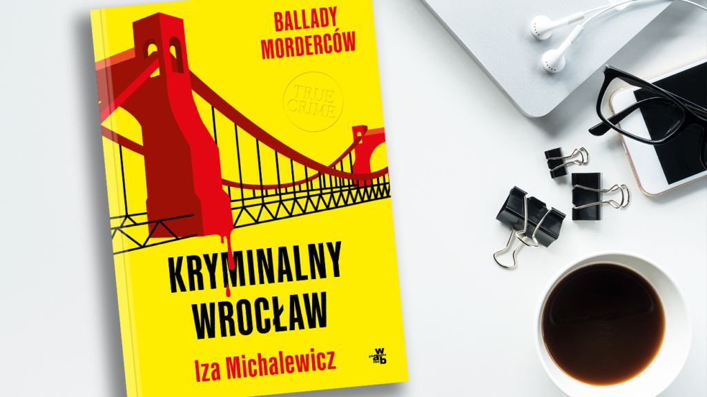 Patronat WMLU | „Ballady morderców. Kryminalny Wrocław” Izy Michalewicz – spotkanie autorskie